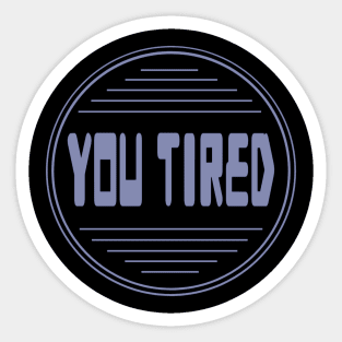 You tired 13 artwork Sticker